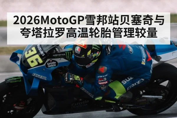 2026MotoGP雪邦站贝塞奇与夸塔拉罗高温轮胎管理较量